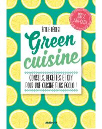Green Cuisine - Conseils, recettes et DIY pour une cuisine plus écolo ! - Emilie Hébert