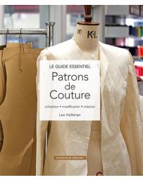 Le guide essentiel Patrons de couture - Utilisation - modification - création - Lee Hollohan