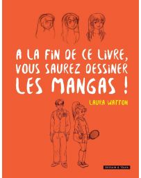 A la fin de ce livre vous saurez dessiner les mangas ! - Laura Watton