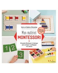 Mon matériel Montessori - 20 projets Montessori à fabriquer pour pratiquer la pédagogie à la maison - Sylvie d' Esclaibes, Noémie d' Esclaibes