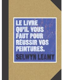 Le livre qu'il vous faut pour réussir vos peintures - Selwyn Leamy