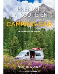 Prendre la route en camping-car - 26 itinéraires pour (re)découvrir la France - Martin Dorey