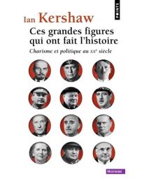 Ces grandes figures qui ont fait l'histoire - Charisme et politique au XXe siècle