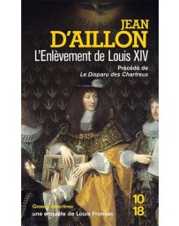 L'enlèvement de Louis XIV - Précédé du Disparu des Chartreux
