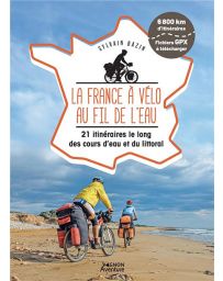La France à vélo au fil de l'eau : 21 itinéraires le long des cours d'eau et du littoral