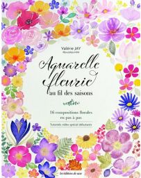 Aquarelle fleurie - Au fil des saisons : 16 compositions florales en pas à pas