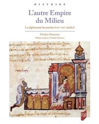 L'autre Empire du Milieu - La diplomatie byzantine (VIIe-XIIe siècle)