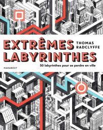 Extrêmes labyrinthes - 50 labyrinthes pour se perdre en ville