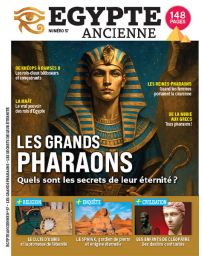 Les grands pharaons, quels sont les secrets de leur éternité ? - Egypte Ancienne numéro 57