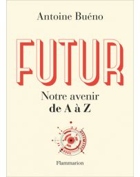 Futur notre avenir de A à Z - Antoine Bueno