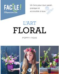 L'art floral - Un livre pour tout savoir - Poppy Figue