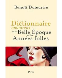 Dictionnaire amoureux de la belle époque et des années folles
