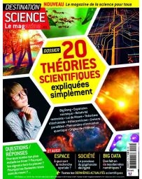 Destination Science Le magazine 2 - 20 théories scientifiques expliquées simplement