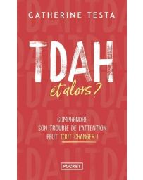 TDAH, et alors ?. Comprendre son trouble de l'attention peut tout changer !