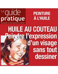 Peindre l'expression d'un visage sans tout dessiner, huile au couteau - Guide Pratique Numérique