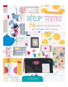 Récup' textile - 70 petits accessoires en chutes de tissus - Kazu Hashimoto