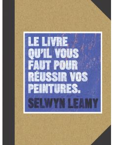 Le livre qu'il vous faut pour réussir vos peintures - Selwyn Leamy