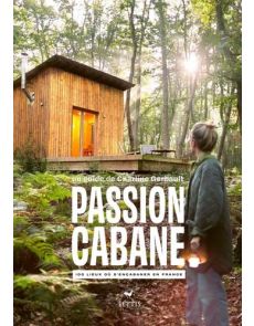 Passion cabane - 100 lieux où s'encabaner en France