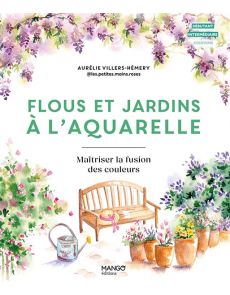 Flous et jardins à l'aquarelle - Maîtriser la fusion des couleurs