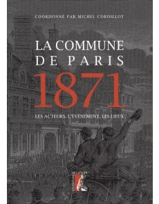 La Commune de Paris 1871 - Les acteurs, l'événement, les lieux