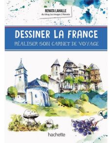 Dessiner la France - Réaliser son carnet de voyage, avec Renata Lahalle