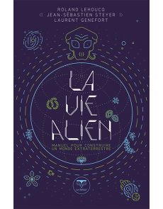 La vie Alien - Manuel pour construire un monde extraterrestre