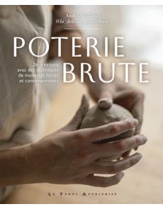 Poterie brute : 26 créations avec des techniques de modelage faciles et contemporaines