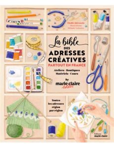 La Bible des adresses créatives partout en France : Ateliers, Boutiques, Matériels, Cours