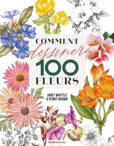 Comment dessiner 100 fleurs - Penny Brown, Janet Whittle