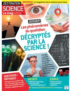 Destination Science Le magazine 1 - Phénomènes du quotidien décryptés par la science