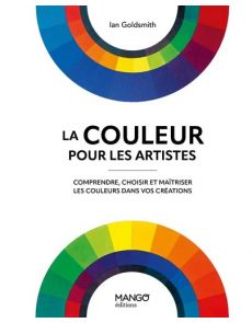 La couleur pour les artistes. Comprendre, choisir et maîtriser les couleurs dans vos créations La couleur pour les artistes. Comprendre, choisir et maîtriser les couleurs dans vos créations