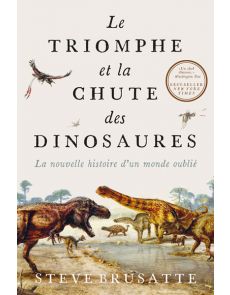 Le Triomphe et la chute des dinosaures - La nouvelle histoire d'un monde oublié - Steve Brusatte