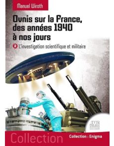 Ovnis sur la France, des années 1940 à nos jours. Tome 2, L'investigation scientifique et militaire Ovnis sur la France, des années 1940 à nos jours. Tome 2, L'investigation scientifique et militaire