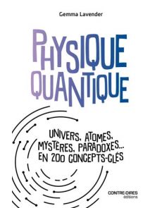 Physique quantique. Univers, atomes, mystères, paradoxes... en 200 concepts clés Physique quantique. Univers, atomes, mystères, paradoxes... en 200 concepts clés