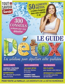 Le Guide DÉTOX : les solutions pour dépolluer votre quotidien - Tout Savoir Santé n°6