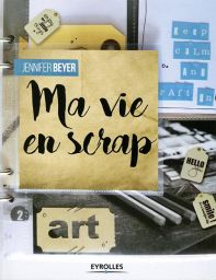 Ma vie en scrap – Jennifer Beyer – Editions Eyrolles - scrapbooking