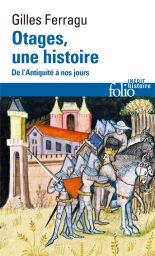 Otages, une histoire - De l'Antiquité à nos jours - Gilles Ferragu