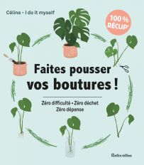 Faites pousser vos boutures ! Zéro difficulté, zéro déchet, zéro dépense - Céline, de "I do it myself"