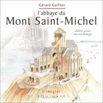 L'abbaye du Mont Saint-Michel - Bâtir pour un archange - Gérard Guillier