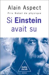Si Einstein avait su - Par Alain Aspect, Prix Nobel de Physique
