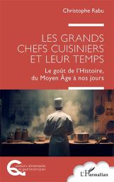 Les grands chefs cuisiniers et leur temps - Le goût de l'Histoire, du Moyen Age à nos jours - Christophe Rabu - 9782336504575