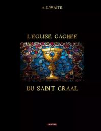 L'église cachée du Saint Graal - A.E Waite - 9782492378751
