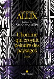 L’homme qui croyait peindre des paysages, par Jean-Pierre ALLIX