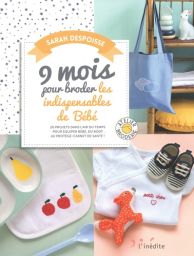 9 mois pour broder les indispensables de bébé - 20 projets dans l’air du temps pour équiper bébé, du body au protège-carnet de santé !