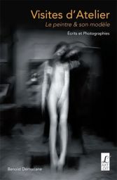Visites d'atelier - Le peintre et son modèle - Écrits et photographies - Benoist Demoriane