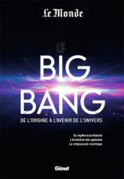 Le Big Bang - de l'origine à l'avenir de l'univers - Du mythe à la théorie. L'évolution des galaxies. Le crépuscule cosmique - Éditions Glénat - Le Monde