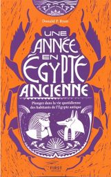 Une année en Égypte ancienne - Plongez dans la vie quotidienne des habitants de l'Égypte antique - Donald P.Ryan - Éditions First