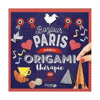 Bonjour Paris - 25 modèles, 200 feuilles pour les réaliser - Origami thérapie - Éditions Solar