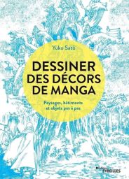 Dessiner des décors de manga - Paysages, bâtiments et objets pas à pas - Yûko Satô - Éditions Eyrolles