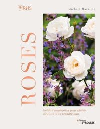 Roses - Guide d'inspiration pour choisir ses roses et en prendre soin - Michael Marriott - Éditions Eyrolles